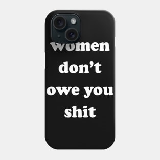 Women Don't Owe You Shit Phone Case