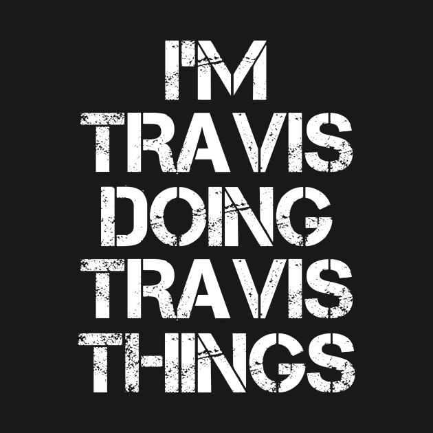 Travis Name T Shirt - Travis Doing Travis Things by Skyrick1