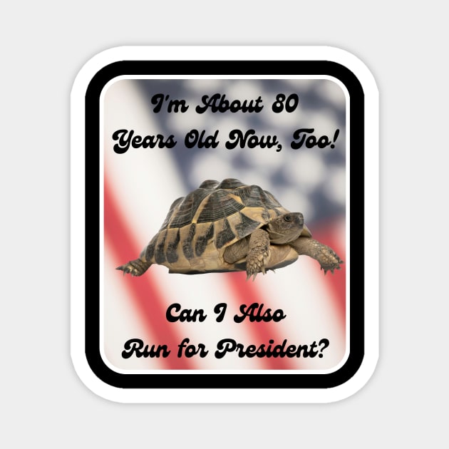 I'm about 80 ... Too! Can I Also Run for President? Magnet by BestWildArt