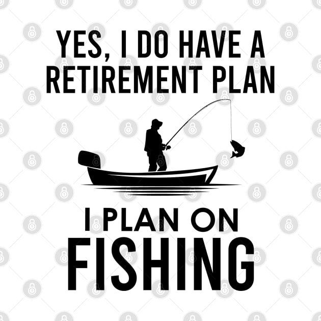 Yes I Do Have A Retirement Plan I Plan On Fishing by kmcollectible