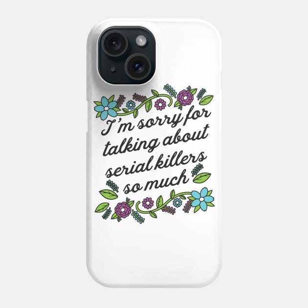 True Crime Shirt - I'm Sorry for Talking About Serial Killers so Much Phone Case by redbarron