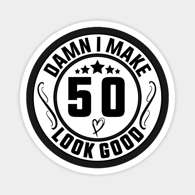 Damn I Make 50 Look Good Funny Birthday Magnet by shopcherroukia