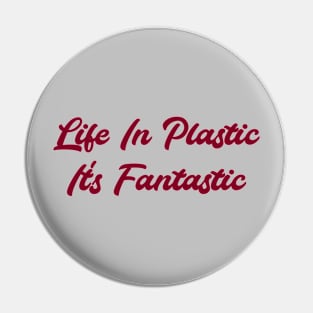 Life in Plastic, burgundy Pin