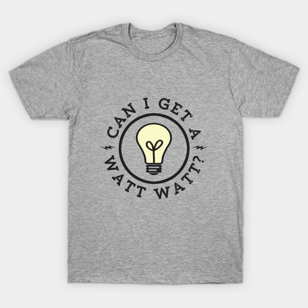 Discover Can I Get a Watt Watt - Watt - T-Shirt