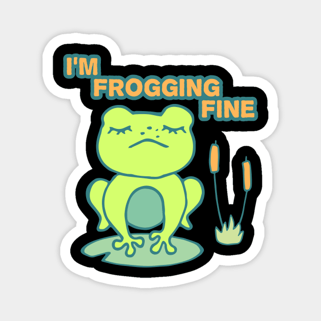 I'm frogging fine - Funny cute Frog illustration. Magnet by ArtsByNaty