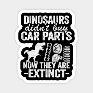 Dinosaurs Didn't Buy Car Parts Now They Are Extinct Funny Mechanic Magnet