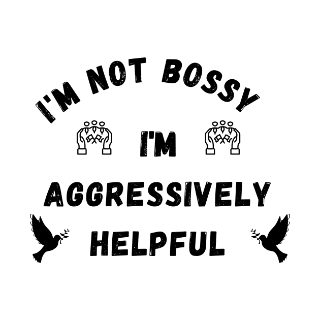 I'm Not Bossy I'm Aggressively Helpful by THE TIME