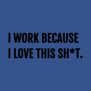 I Work Because I Love This Stuff Entrepreneur T-Shirt T-Shirt