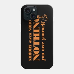 Nobody owes Nobody Nothing. You owe it to yourself! Phone Case