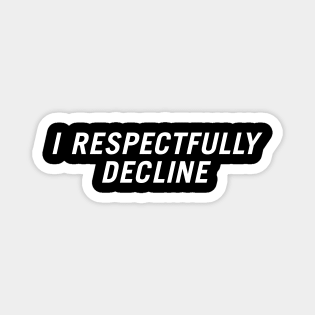 I Respectfully Decline Magnet by PersonShirts