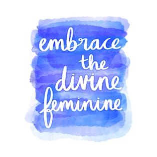 Embrace the Divine Feminine T-Shirt