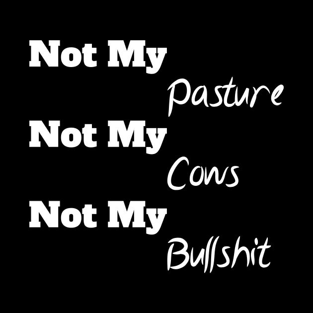 Not My Pasture Not My Cows Not My Bullsh*t, Funny Farmer Gift Idea, Wisdom Quote by StrompTees