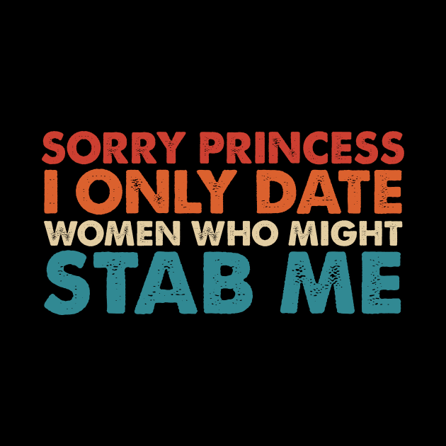 Sorry Princess I Only Date Women Who Might Stab Me by Nichole Joan Fransis Pringle