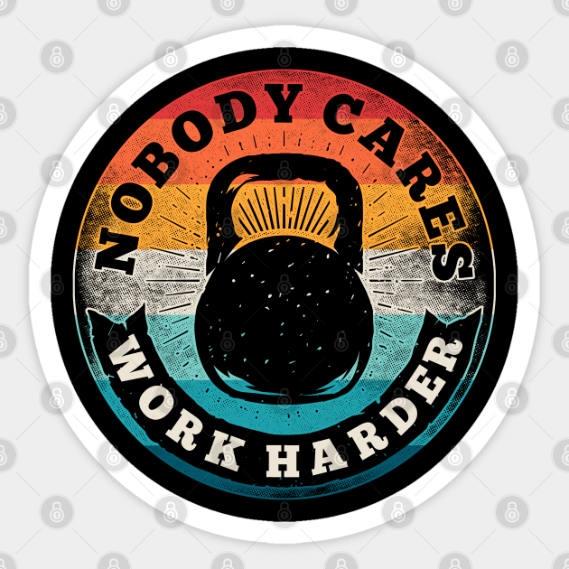 Nobody Cares Work Harder Fitness Gym Lover Gift - Nobody Cares Work Harder Fitness Gym - Sticker