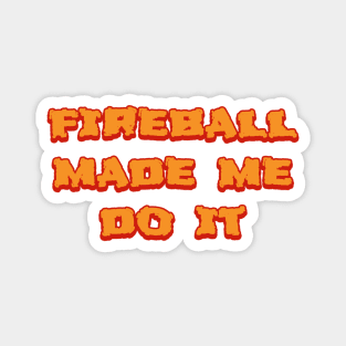 fireball made me do it Magnet