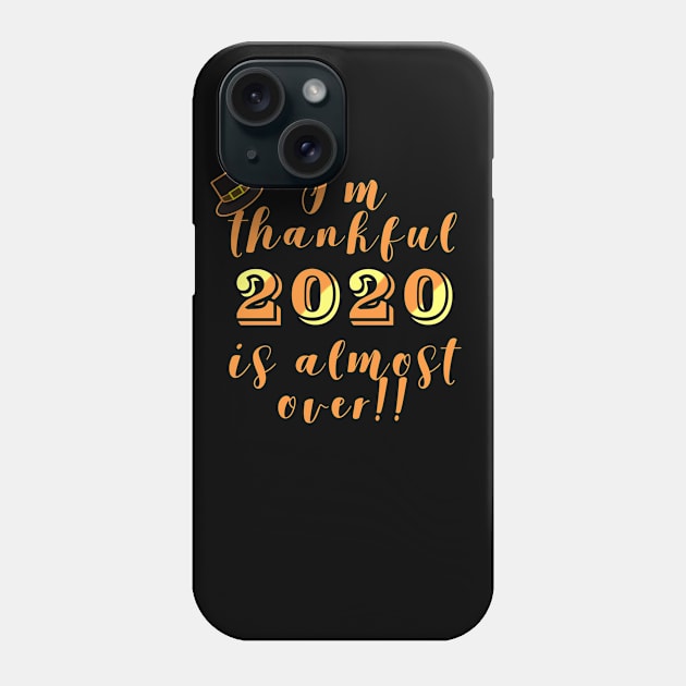 Thankful 2020 is Almost Over Thanksgiving Humor Phone Case by Scarebaby