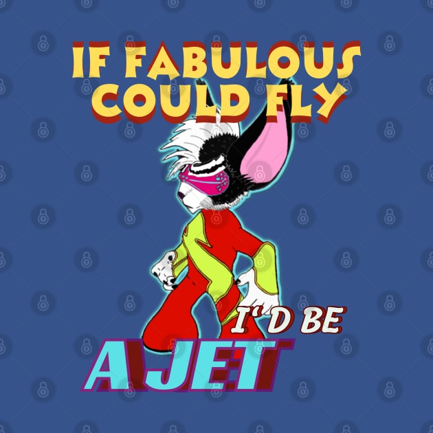 If FABULOUS COULD FLY, I'D BE A JET by Taz Maz Design