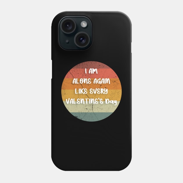 I AM ALONE AGAIN LIKE EVERY VALENTINE'S Day gift Phone Case by FoolDesign