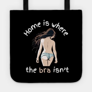 Home Is Where The Bra Isnt FUNNY SLOGANS Tote