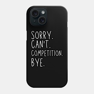 Sorry Can't Competition Bye Competition Life Funny Competition Gift Competition Phone Case