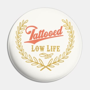 Tattooed Low Life Pin