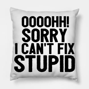 Oooh Sorry I Can't Fix Stupid Funny Saying Pillow
