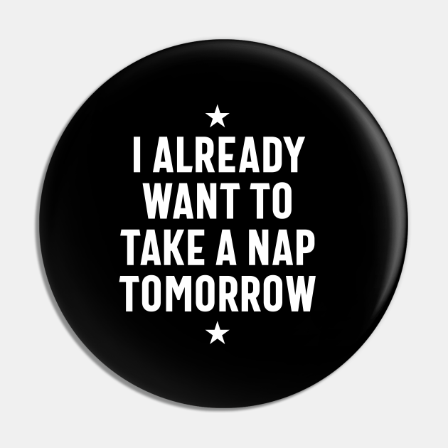 I Already Want To Take A Nap - Funny Quotes - Funny - Pin | TeePublic I Already Want To Take A Nap - Funny Quotes - Funny - Pin | TeePublic