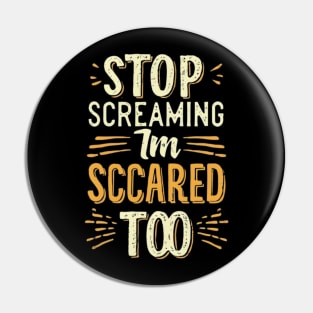 Stop Screaming I'm Scared Too Pin