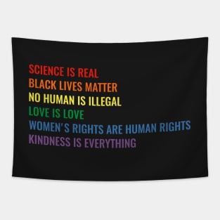 Science is real! Black lives matter! No human is illegal! Love is love! Women's rights are human rights! Kindness is everything! Shirt Tapestry