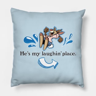 He's my laughin' place. Pillow