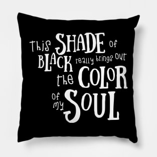 Funny This Shade of Black Really Brings Out The Color Of My Soul Quotes Saying Pillow