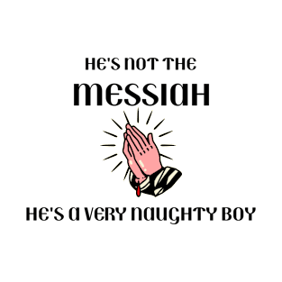 He's Not The Messiah He's A Very Naughty Boy T-Shirt