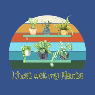 I just wet my plants, gardening lover T-Shirt