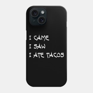 I Came. I Saw. I Ate Tacos. Phone Case