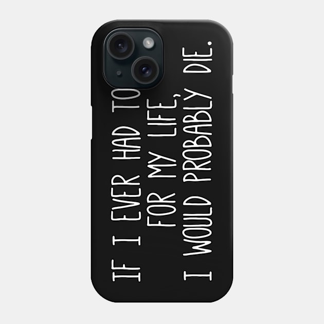 If I Ever Had To Run For My Life, I Would Probably Die Phone Case by sally234