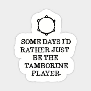 Some Days I'd Rather Just Be The Tamborine Player Magnet