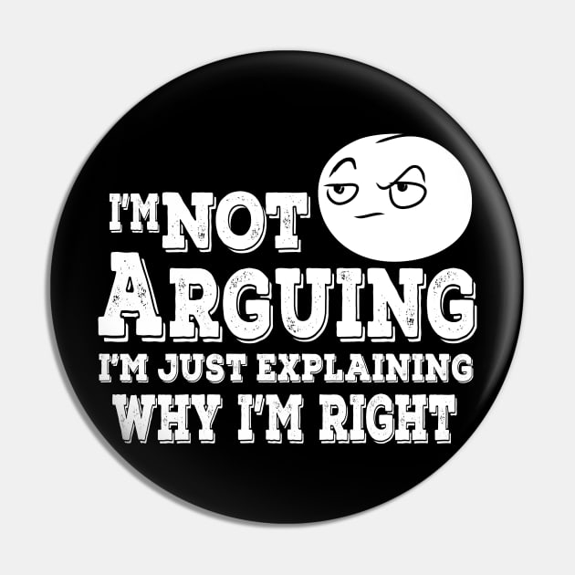 I'm Not Arguing I'm Just Explaining Why I'm Right Pin by Shawnsonart