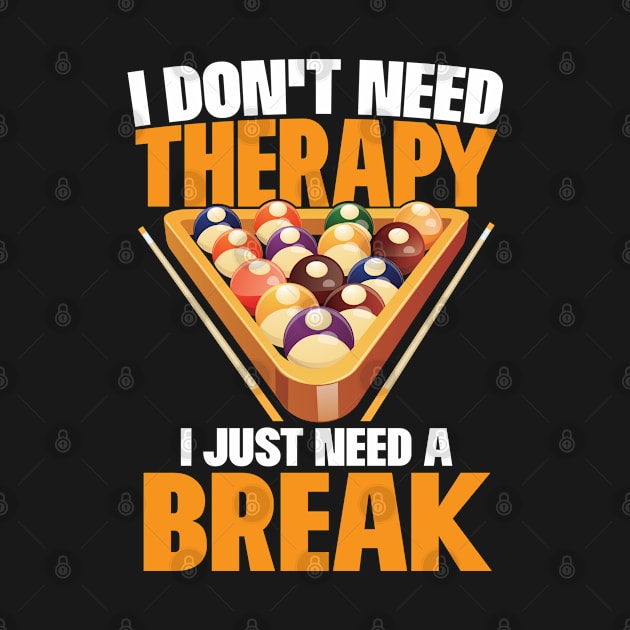 Billiards I Don't Need Therapy I Just Need A Break Design by TeeShirt_Expressive