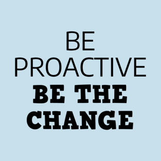 Be Proactive Be The Change T-Shirt