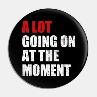 A Lot Going On At The Moment Funny Pin