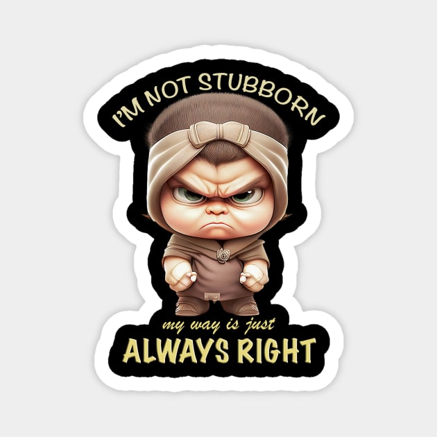 Character I'm Not Stubborn My Way Is Just Always Right Cute Adorable Funny Quote Magnet by Cubebox