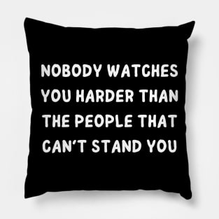 nobody watches you harder than the people that can't stand you Pillow