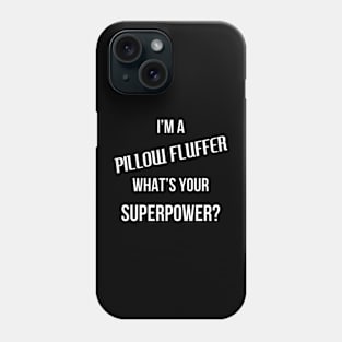 I'm A Pillow Fluffer, What's Your Superpower? Phone Case