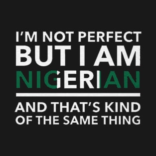 i am not perfect but i am nigerian T-Shirt