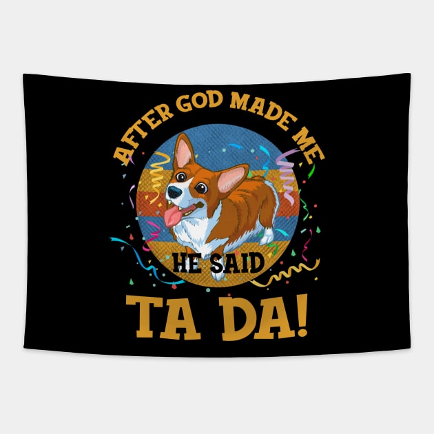 After God Made Me He Said Tada Corgi Funny Tapestry by AxelRoldns