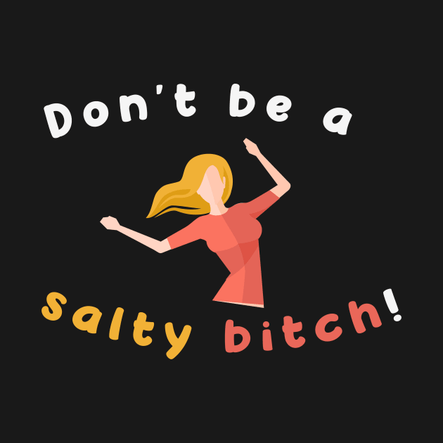 Don't Be A Salty Bitch An Aesthetic Art Of Funny Women by mangobanana