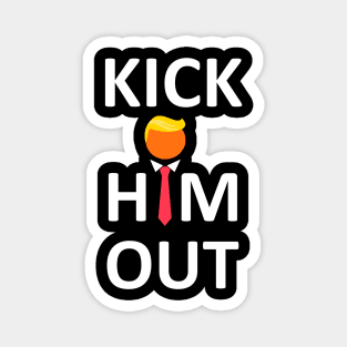 Kick Him Out Anti trump Elections 2020 Magnet