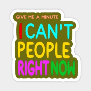 Give Me A Minute - I Can't People Right Now - Back Magnet