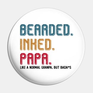 BEARDED INKED PAPA LIKE A NORMAL GRANDPA BUT BADA*S T SHIRT Pin