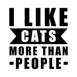 I Like Cats More Than I Like People - Funny Cat Quote T-Shirt